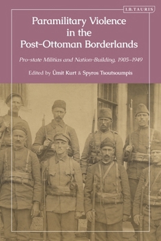 Hardcover Paramilitary Violence in the Post-Ottoman Borderlands: Pro-State Militias and Nation-Building, 1905-1949 Book