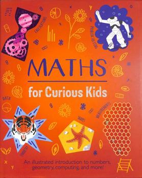 Hardcover Maths for Curious Kids: An Illustrated Introduction to Numbers, Geometry, Computing, and More! (Curious Kids, 3) Book