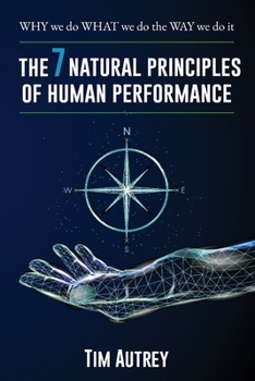 Paperback The 7 Natural Principles of Human Performance: WHY we do WHAT we do the WAY we do it Book