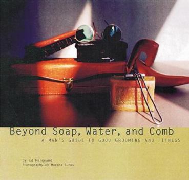 Hardcover Beyond Soap, Water and Comb: A Man's Guide to Good Grooming and Fitness Book