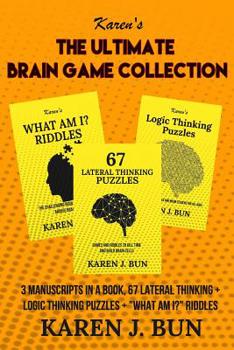 Paperback The Ultimate Brain Game Collection: 3 Manuscripts In A Book, 67 Lateral Thinking + Logic Thinking Puzzles + "What Am I?" Riddles Book