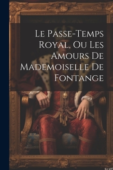 Paperback Le Passe-temps Royal, Ou Les Amours De Mademoiselle De Fontange [French] Book