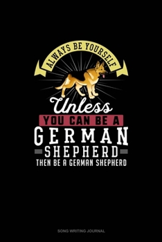 Paperback Always Be Yourself Unless You Can Be A German Shepherd Then Be A German Shepherd: Song Writing Journal Book