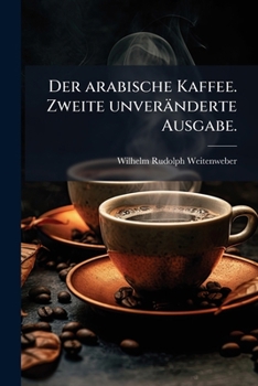 Der arabische Kaffee. Zweite unveränderte Ausgabe.