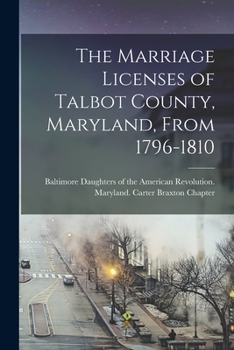Paperback The Marriage Licenses of Talbot County, Maryland, From 1796-1810 Book