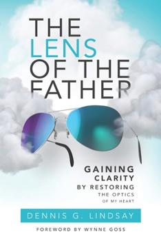 The Lens of The Father: Gaining Clarity by Restoring the Optics of My Heart