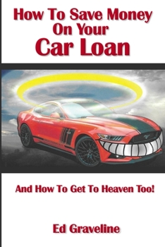 Paperback How to Save Money on Your Car Loan and How to Get to Heaven Too! Book