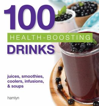 Paperback 100 Health-Boosting Drinks: Juices, Smoothies, Coolers, Infusions and Soups Book