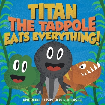 Paperback Titan the Tadpole Eats Everything!: A Childrens Book About Eating and Growing Big and Strong Book