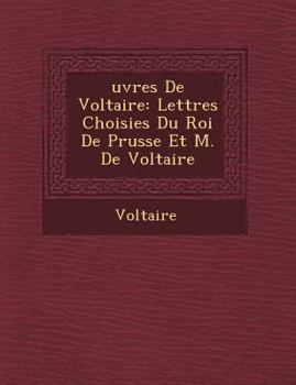 Paperback Uvres de Voltaire: Lettres Choisies Du Roi de Prusse Et M. de Voltaire [French] Book