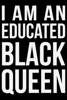 I Am An Educated Black Queen: Writing Notebook 6" x 9" 120 Pages. Notebook for Note Taking, Diary, Journaling, Gratitude and Reminders for Girls, Women and Men