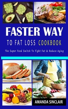 Paperback Faster Way to Fat Loss Cookbook: The Super Food Switch to Fight Fat & reduce Aging Book