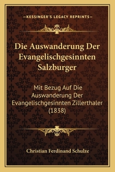 Paperback Die Auswanderung Der Evangelischgesinnten Salzburger: Mit Bezug Auf Die Auswanderung Der Evangelischgesinnten Zillerthaler (1838) [German] Book