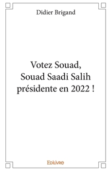 Paperback Votez Souad, Souad Saadi Salih présidente en 2022 ! [French] Book
