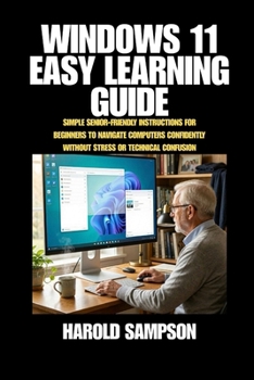 Paperback WINDOWS 11 EASY LEARNING GUIDE: SIMPLE SENIOR-FRIENDLY INSTRUCTIONS FOR BEGINNERS TO NAVIGATE COMPUTERS CONFIDENTLY WITHOUT STRESS OR TECHNICAL CONFUSION Book