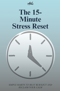 The 15-Minute Stress Reset: Simple Habits to Beat Burnout and Reclaim Your Calm (Personal Growth Guides)