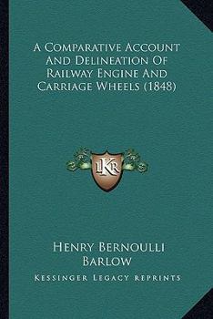 Paperback A Comparative Account and Delineation of Railway Engine and Carriage Wheels (1848) Book