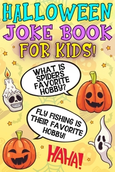 Halloween Joke Book For Kids!: Fun Family Edition Riddles Challenge Guessing Game Happy Activity Scary Laugh Q&A Spooky Silly 100 Jokes Laugh-Out-Loud ... Ages 4-8 Year Olds - Little Boys And Girls