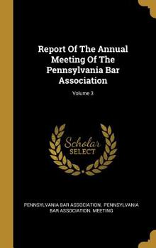 Hardcover Report Of The Annual Meeting Of The Pennsylvania Bar Association; Volume 3 Book