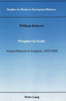 Prophet in Exile: Joseph Mazzini in England, 1837-1868