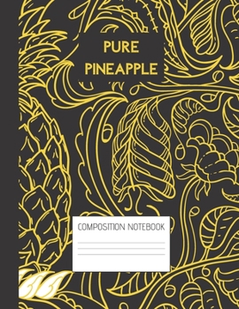 pure pineapple Composition Notebook: Composition PINEAPPLE Ruled Paper Notebook to write in (8.5'' x 11'') 120 pages