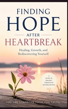 Paperback Finding Hope After Heartbreak: Healing, Growth, and Rediscovering Yourself Book
