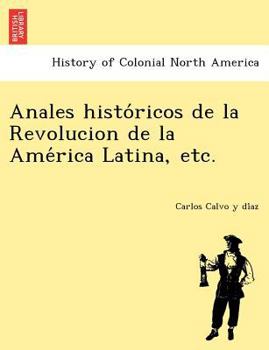 Paperback Anales históricos de la Revolucion de la América Latina, etc. Book