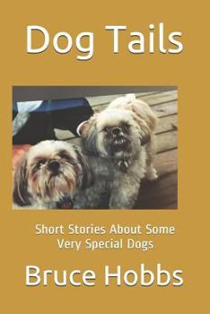 Dog Tails: Short Stores about Some Very Special Dogs I Think You Will Really Enjoy!