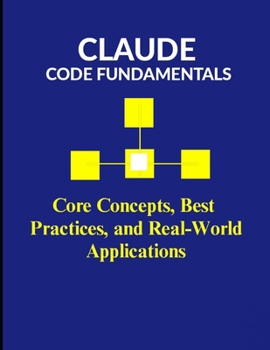 Paperback Claude Code Fundamentals: Core Concepts, Best Practices, and Real-World Applications Book