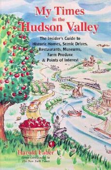 Paperback My Times in the Hudson Valley: The Insider's Guide to Historic Homes, Scenic Drives, Restaurants, Museums, Farm Produce & Points of Interest Book
