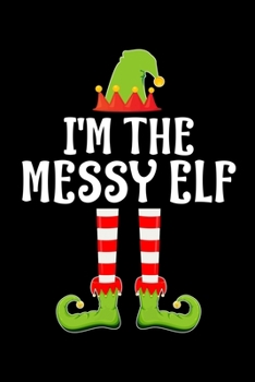 I'M THE MESSY ELF: Blank Lined Family Matching Christmas Diary | Best Christmas gift Notebook And Journal | 6x9 Inch 120 Pages White Paper