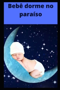 Paperback Bebê dorme no paraíso: melhorar o sono do seu filho passo a passo [Portuguese] Book