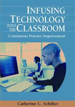 Hardcover Infusing Technology into the Classroom: Continuous Practice Improvement Book