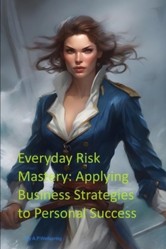 Paperback Everyday Risk Mastery: Applying Business Strategies to Personal Success: By A.P.Wellspring Book