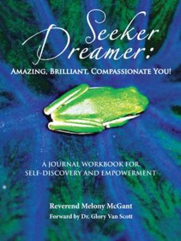 Seeker Dreamer: Amazing, Brilliant, Compassionate You!: A Journal Workbook for Self-Discovery and Empowerment