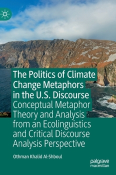 Hardcover The Politics of Climate Change Metaphors in the U.S. Discourse: Conceptual Metaphor Theory and Analysis from an Ecolinguistics and Critical Discourse Book