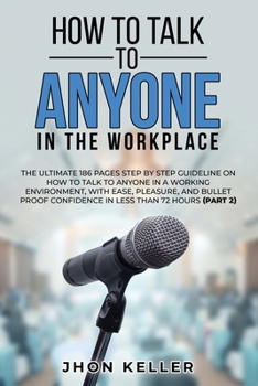 Paperback How to Talk to Anyone in the Workplace: The Ultimate 186 Pages Step by Step Guideline on How to Talk to Anyone in a Working Environment, with Ease, Pl Book