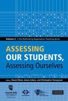 Paperback Assessing Our Students, Assessing Ourselves: Volume 3 in the Rethinking Negotiation Teaching Series Book