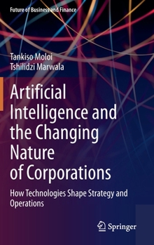 Hardcover Artificial Intelligence and the Changing Nature of Corporations: How Technologies Shape Strategy and Operations Book