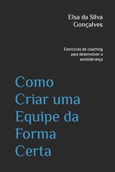 Paperback Como Criar uma Equipe da Forma Certa: Exercícios de coaching para desenvolver a autoliderança [Portuguese] Book