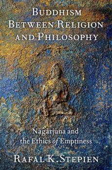 Buddhism Between Religion and Philosophy: NÄ gÄ rjuna and the Ethics of Emptiness