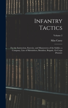 Hardcover Infantry Tactics: For the Instruction, Exercise, and Manoeuvres of the Soldier, a Company, Line of Skirmishers, Battalion, Brigade, Or C Book