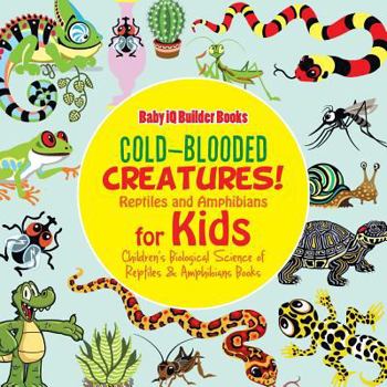 Paperback Cold-Blooded Creatures! Reptiles and Amphibians for Kids - Children's Biological Science of Reptiles & Amphibians Books Book