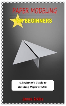 Paperback Paper Modelling for Beginners: A Beginner's Guide to Building Paper Models Book