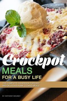 Paperback Crockpot Meals for a Busy Life: The Complete Cookbook for Easy and Delicious Home Cooked Meals Book