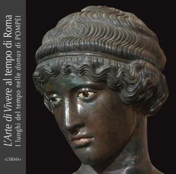 L'Arte Di Vivere Al Tempo Di Roma: I Luoghi del Tempo Nelle Domus Di Pompei