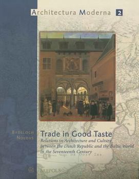 Paperback Trade in Good Taste: Relations in Architecture and Culture Between the Dutch Republic and the Baltic World in the Seventeenth Century Book
