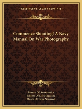 Paperback Commence Shooting! A Navy Manual On War Photography Book