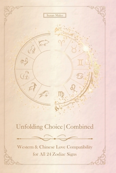 Unfolding Choice | Combined: Western and Chinese Love Compatibility in Relationships and Marriage for all 24 Zodiac Signs (Unfolding Choice of Love)
