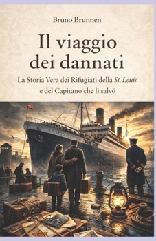 Il Viaggio dei Dannati: La storia vere dei rifugiati della St.Louis e del Capitano che li salvò (Italian Edition)